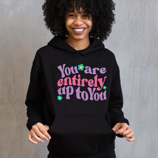 "You Are Entirely Up To You " Super Soft Hoodies